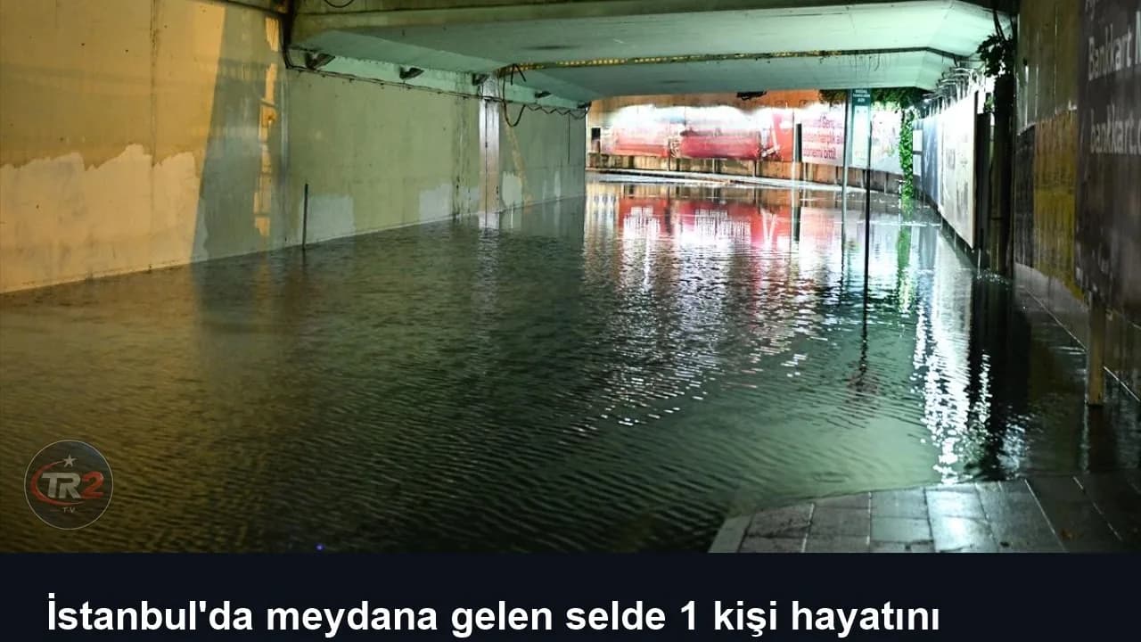 İstanbul'da meydana gelen selde 1 kişi hayatını kaybetti