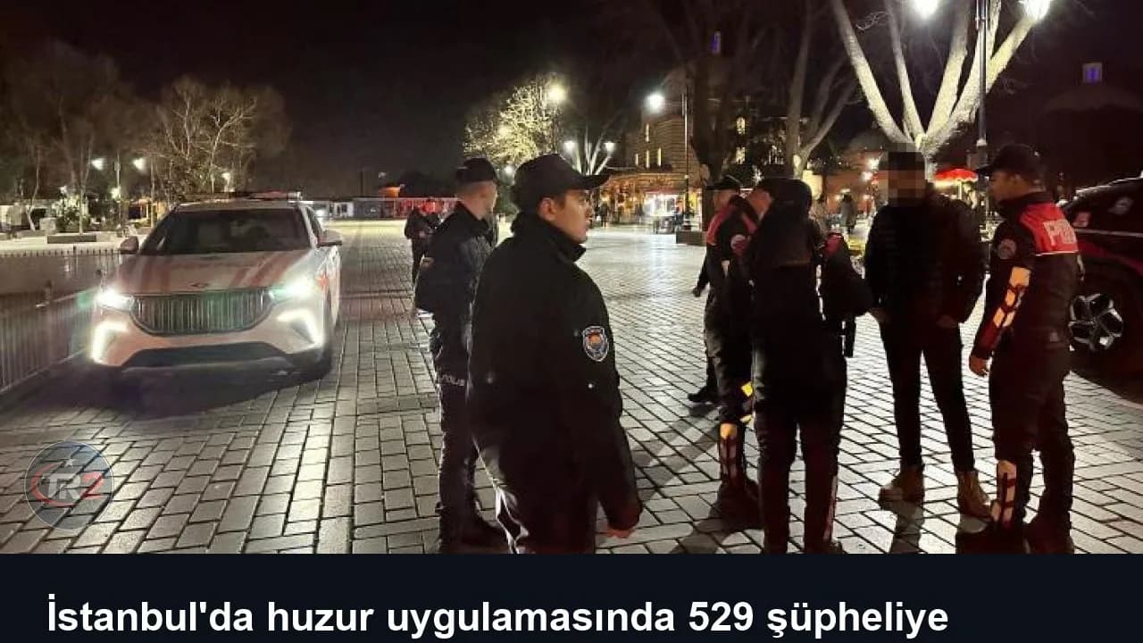 İstanbul'da huzur uygulamasında 529 şüpheliye gözaltı