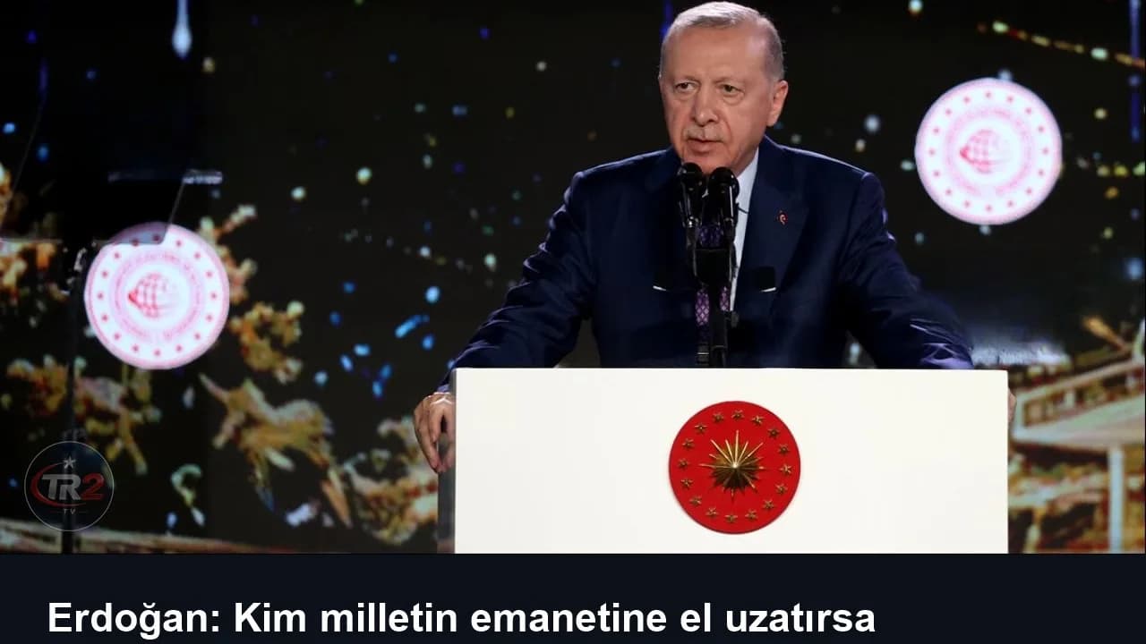 Erdoğan: Kim milletin emanetine el uzatırsa karşısında bizi bulur