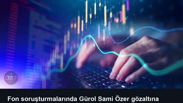 Fon soruşturmalarında Gürol Sami Özer gözaltına alındı