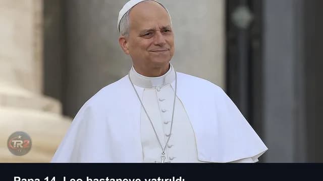 Papa 14. Leo hastaneye yatırıldı