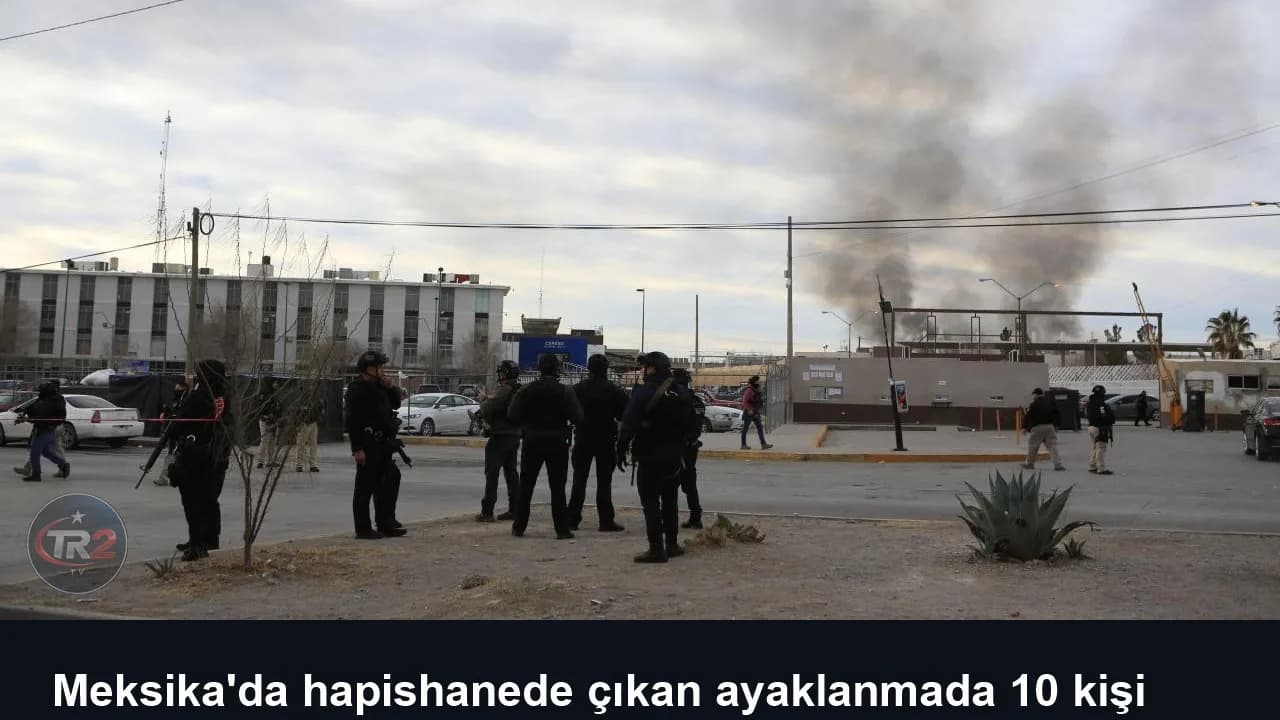Meksika'da hapishanede çıkan ayaklanmada 10 kişi öldü, 16 kişi yaralandı