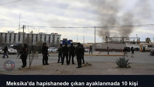 Meksika'da hapishanede çıkan ayaklanmada 10 kişi öldü, 16 kişi yaralandı