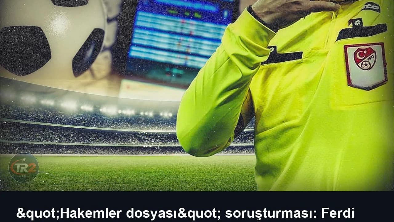 "Hakemler dosyası" soruşturması: Ferdi Karadoruk'a 8 yıla kadar hapis istemi