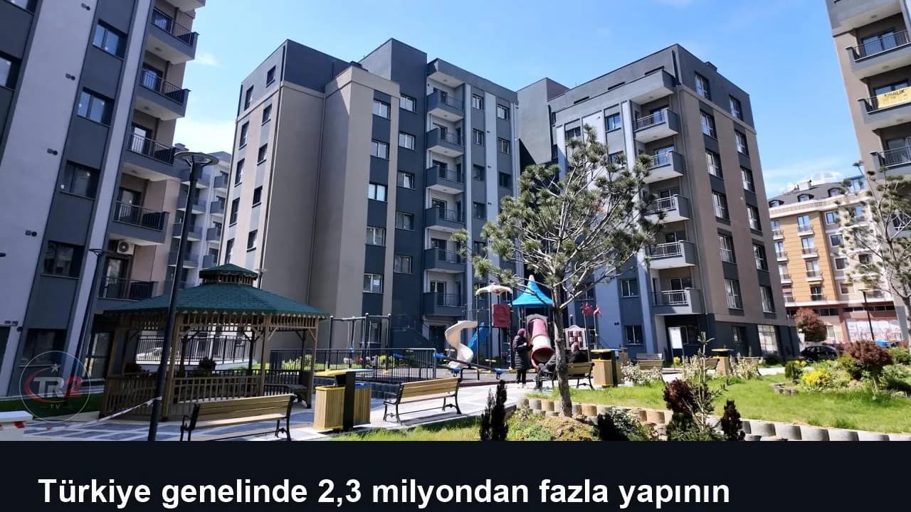 Türkiye genelinde 2,3 milyondan fazla yapının kentsel dönüşümü tamamlandı