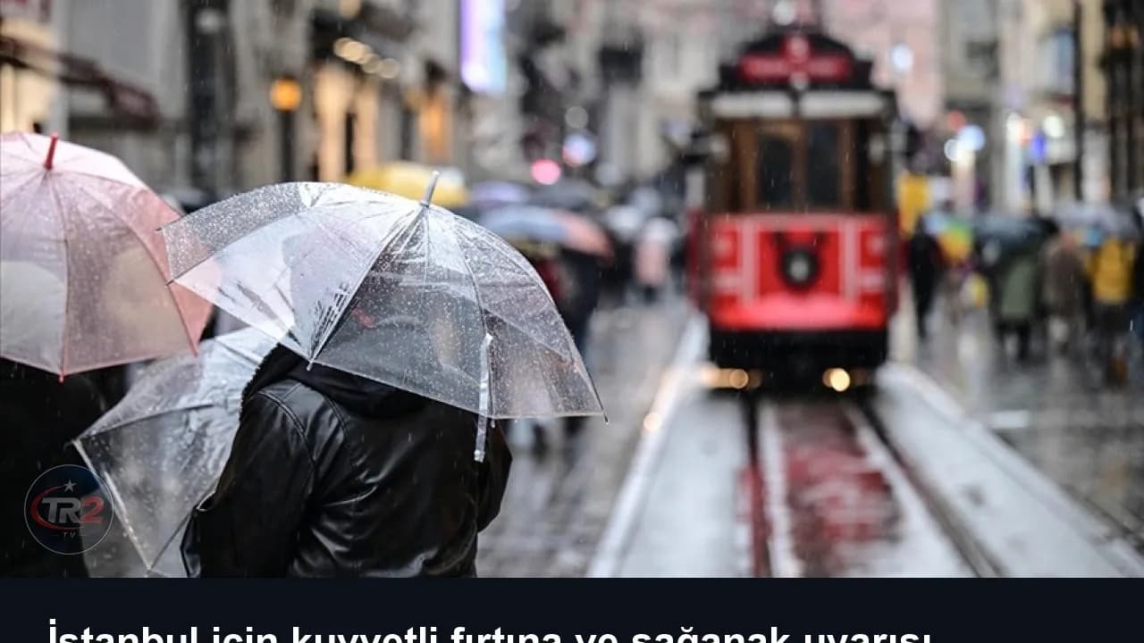 İstanbul için kuvvetli fırtına ve sağanak uyarısı