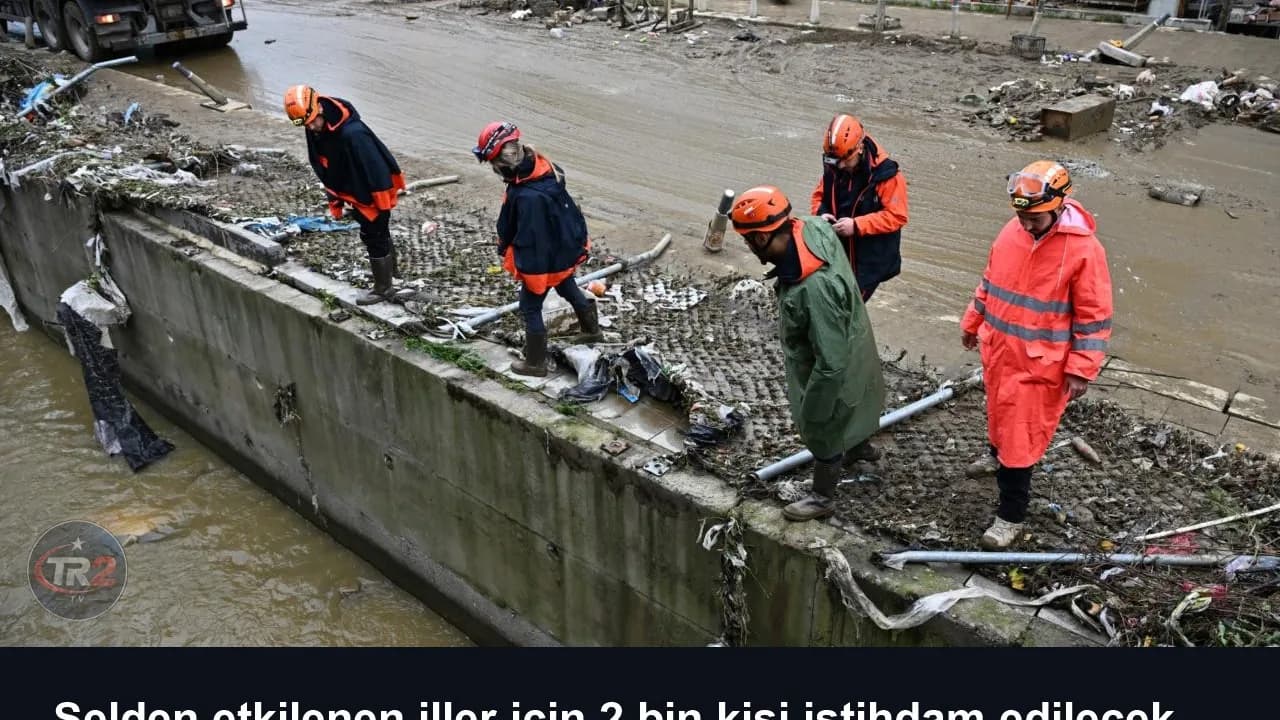 Selden etkilenen iller için 2 bin kişi istihdam edilecek