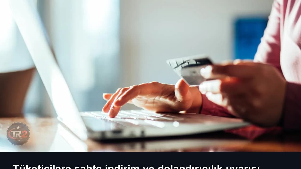 Tüketicilere sahte indirim ve dolandırıcılık uyarısı