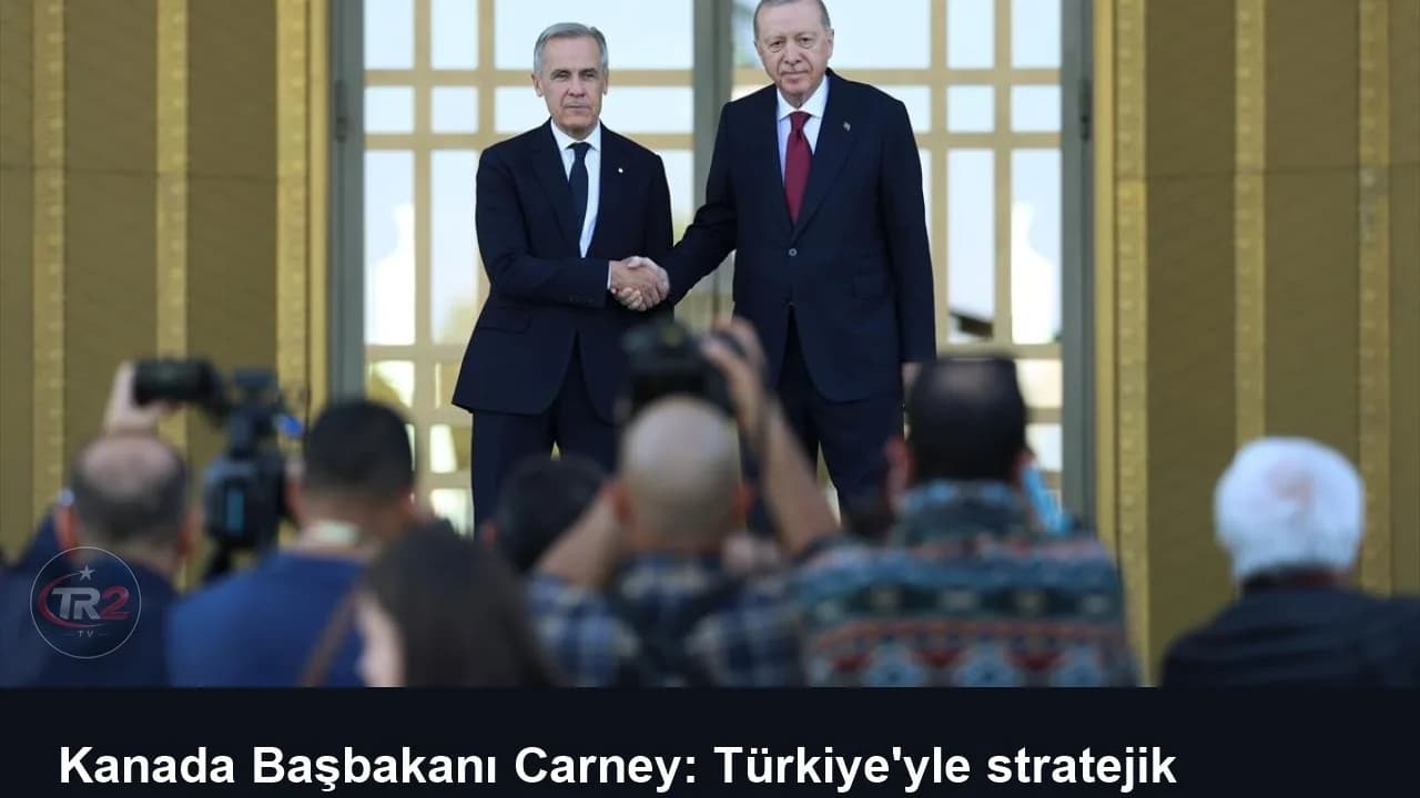 Kanada Başbakanı Carney: Türkiye'yle stratejik ortaklığımızı başlatıyoruz