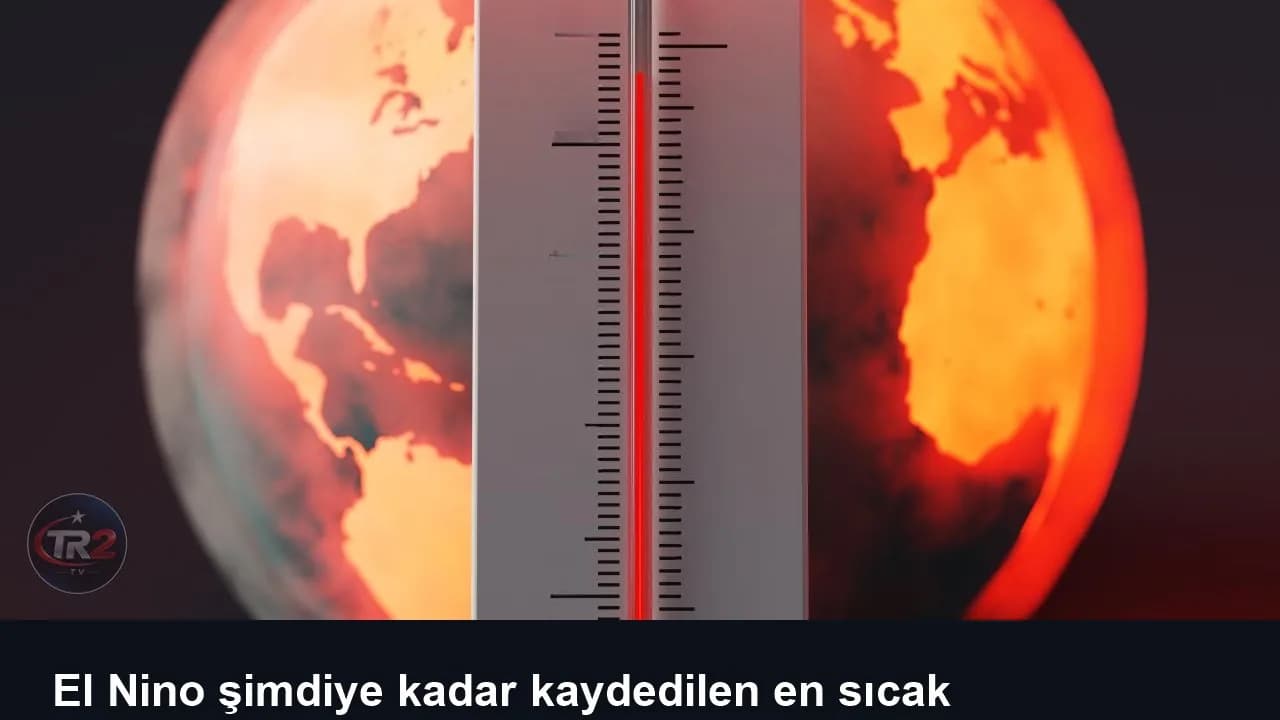 El Nino şimdiye kadar kaydedilen en sıcak seviyesine ulaştı