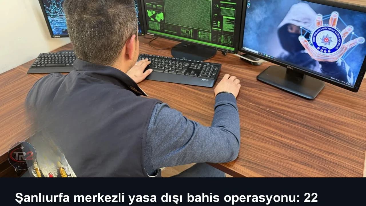 Şanlıurfa merkezli yasa dışı bahis operasyonu: 22 gözaltı