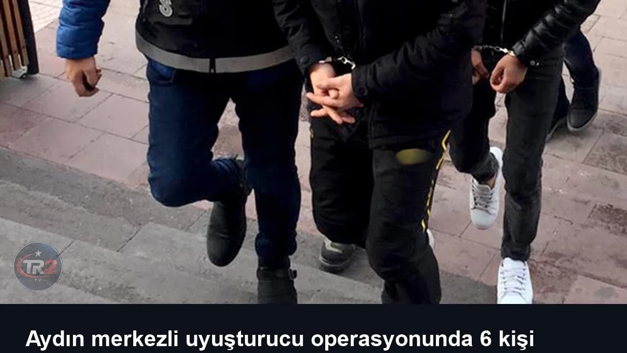 Aydın merkezli uyuşturucu operasyonunda 6 kişi tutuklandı
