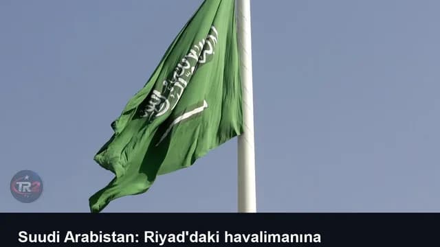 Suudi Arabistan: Riyad'daki havalimanına düzenlenen saldırılarda 3 kişi hayatını kaybetti