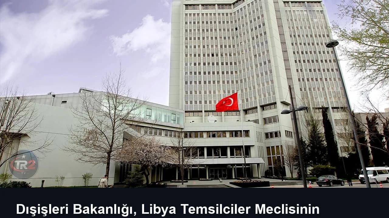 Dışişleri Bakanlığı, Libya Temsilciler Meclisinin mutabakat kararını memnuniyetle karşıladı