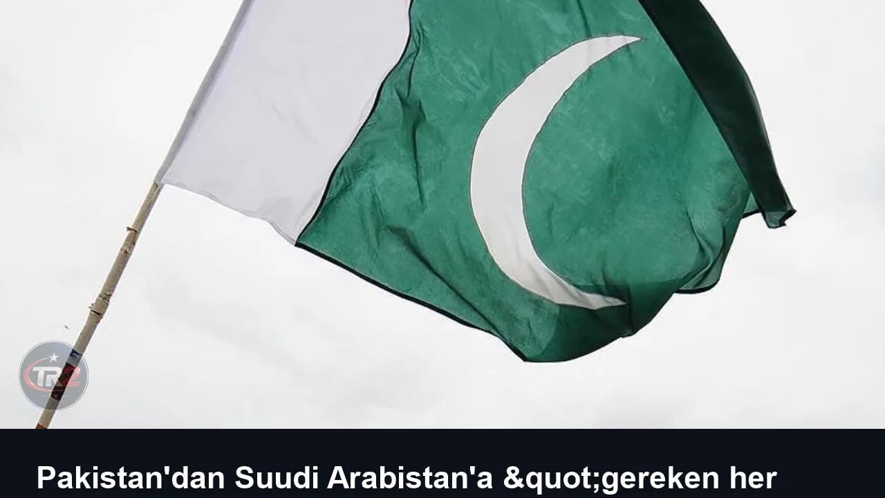 Pakistan'dan Suudi Arabistan'a "gereken her türlü desteği sağlama" mesajı