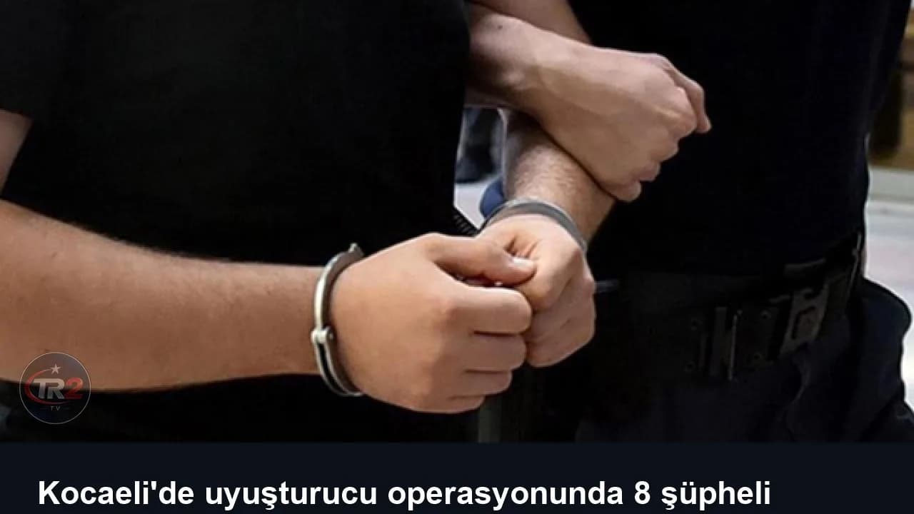 Kocaeli'de uyuşturucu operasyonunda 8 şüpheli yakalandı