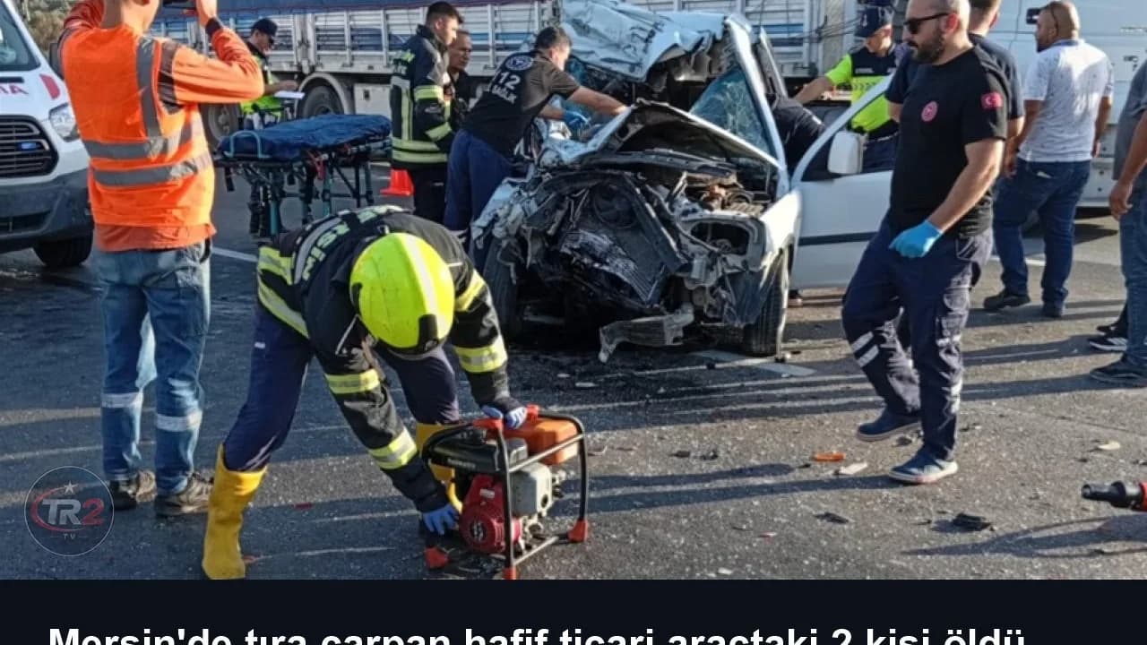 Mersin'de tıra çarpan hafif ticari araçtaki 2 kişi öldü