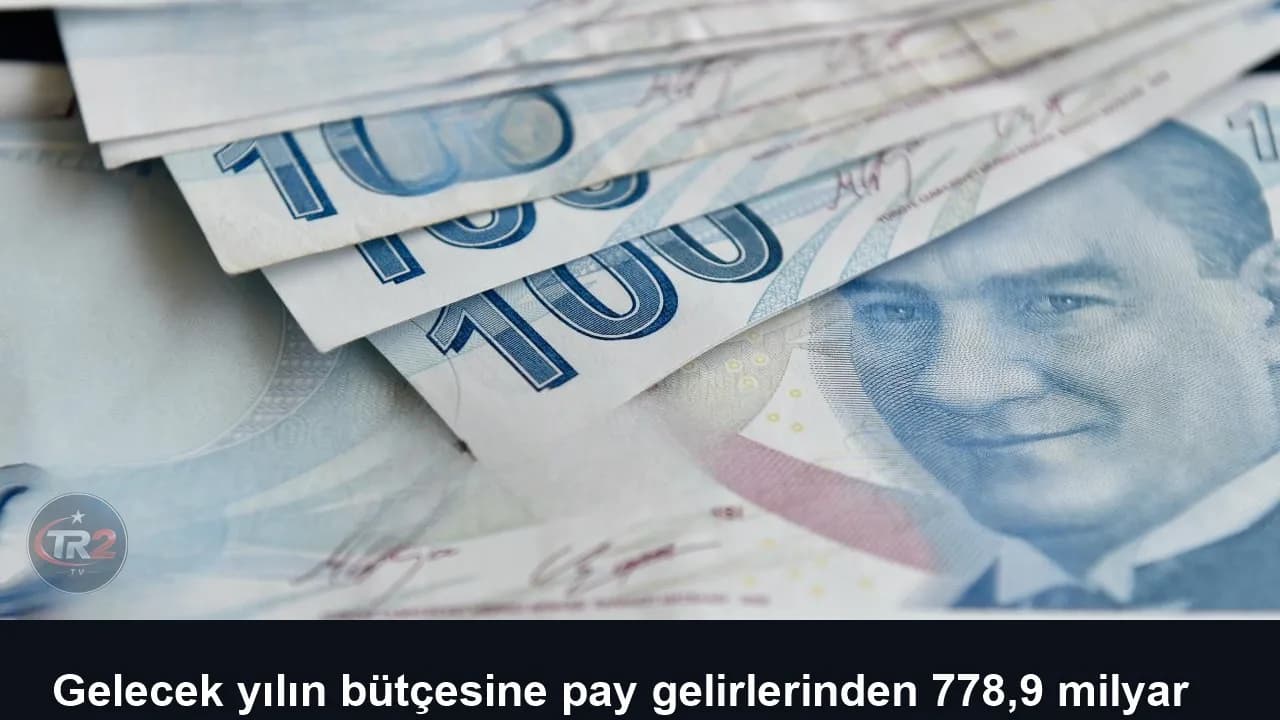 Gelecek yılın bütçesine pay gelirlerinden 778,9 milyar lira katkı sağlanacak