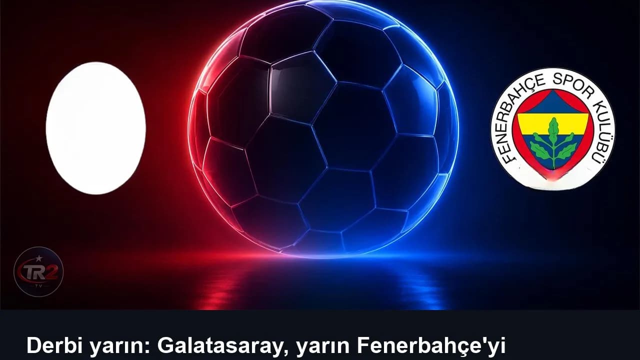 Derbi yarın: Galatasaray, yarın Fenerbahçe'yi ağırlayacak