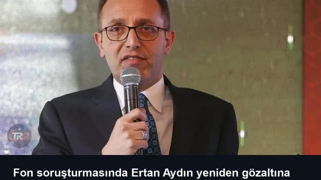 Fon soruşturmasında Ertan Aydın yeniden gözaltına alındı