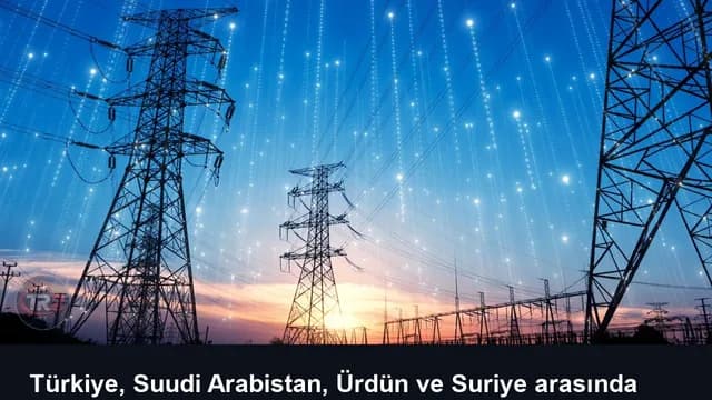 Türkiye, Suudi Arabistan, Ürdün ve Suriye arasında mega elektrik projesi