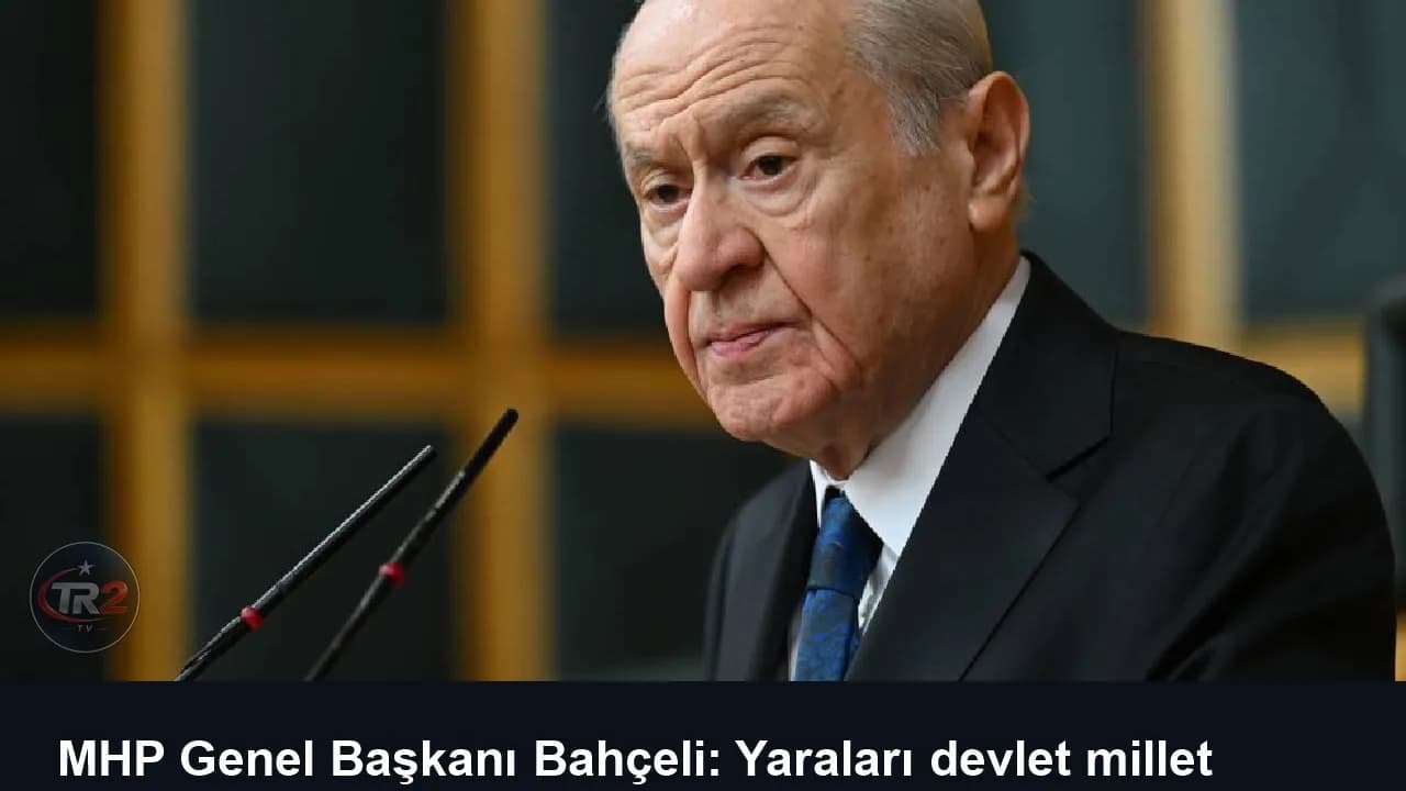 MHP Genel Başkanı Bahçeli: Yaraları devlet millet dayanışmasıyla saracağız