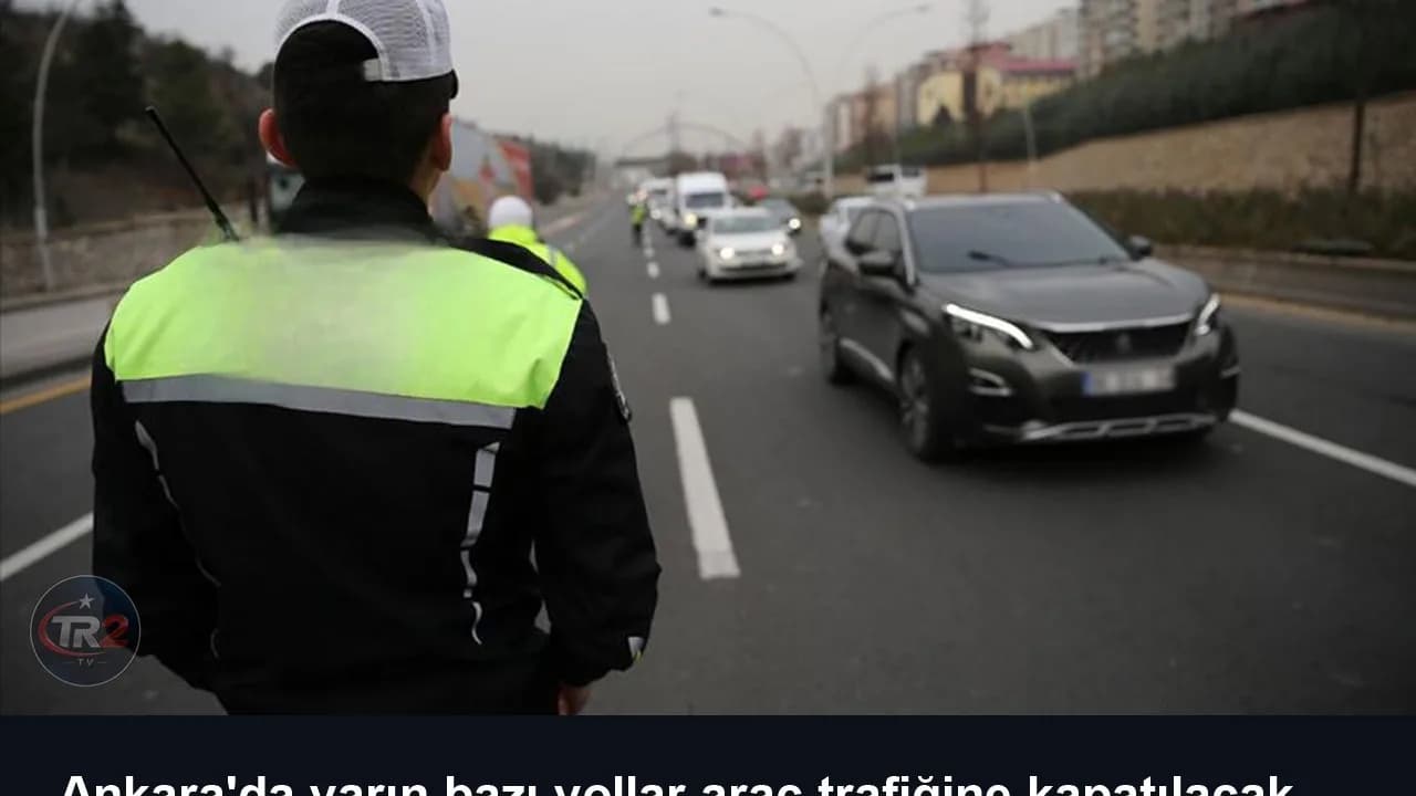 Ankara'da yarın bazı yollar araç trafiğine kapatılacak