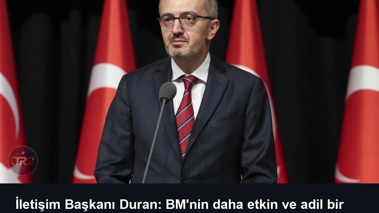 İletişim Başkanı Duran: BM'nin daha etkin ve adil bir yapıya kavuşması büyük önem taşıyor