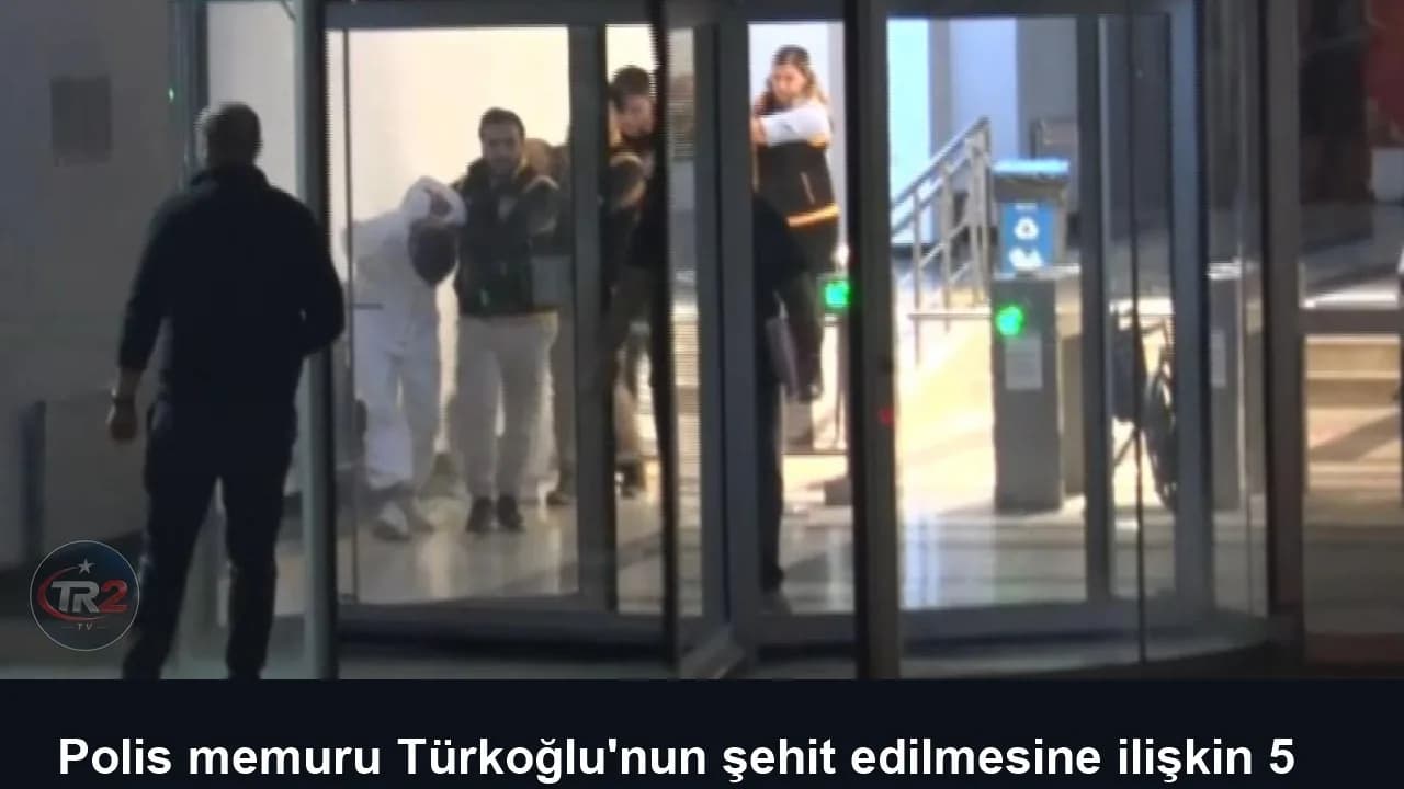 Polis memuru Türkoğlu'nun şehit edilmesine ilişkin 5 şüpheli tutuklandı