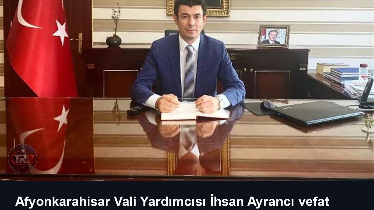 Afyonkarahisar Vali Yardımcısı İhsan Ayrancı vefat etti