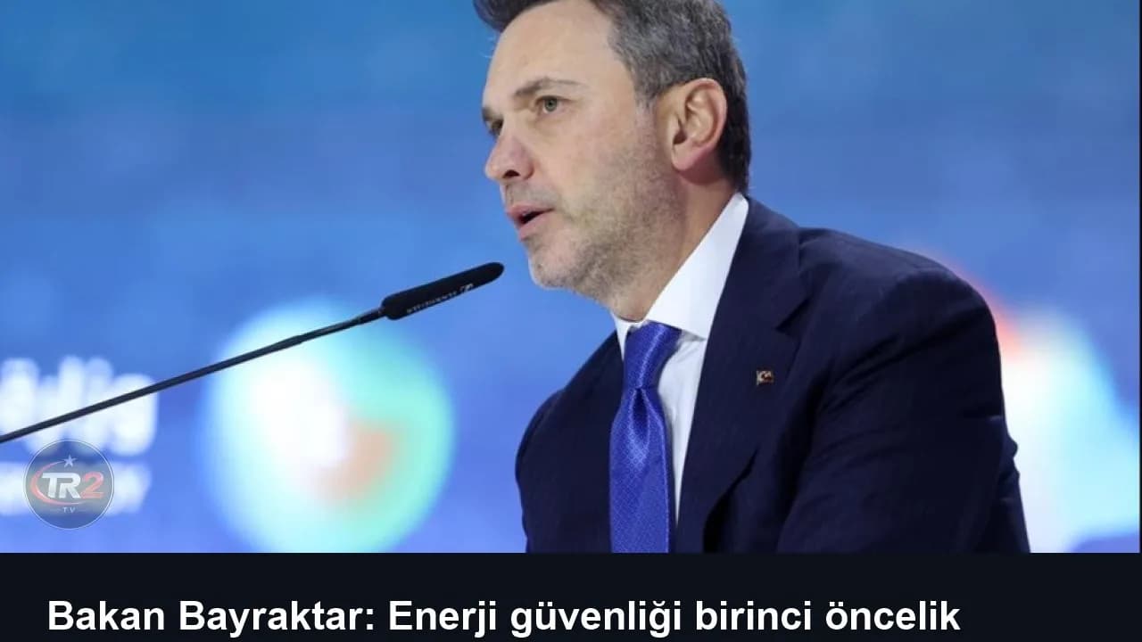 Bakan Bayraktar: Enerji güvenliği birinci öncelik haline gelecek