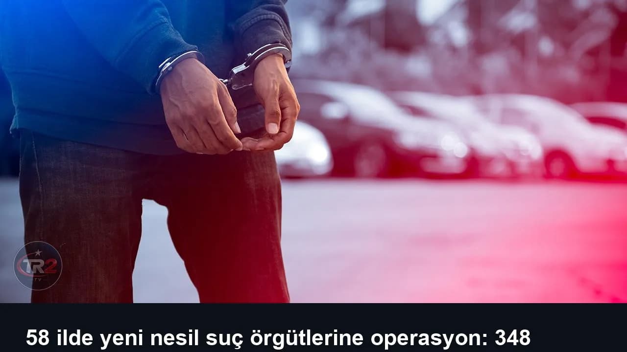 58 ilde yeni nesil suç örgütlerine operasyon: 348 gözaltı